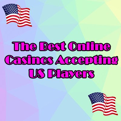 The Best Online Casinos Accepting US Players
