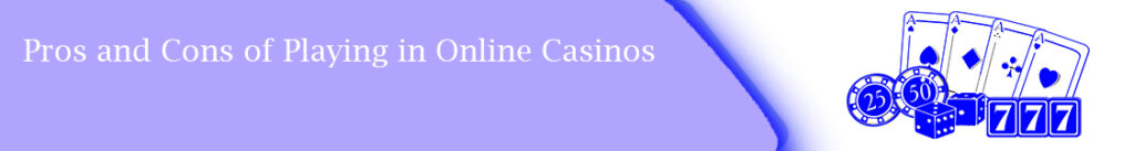 Pros and Cons of Playing in Online Casinos